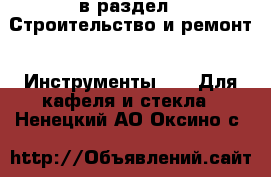  в раздел : Строительство и ремонт » Инструменты »  » Для кафеля и стекла . Ненецкий АО,Оксино с.